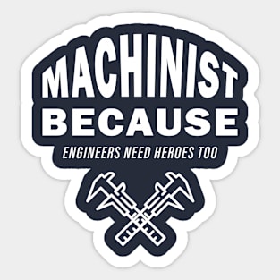 Machinist Because Engineers Need Heroes Too Sticker